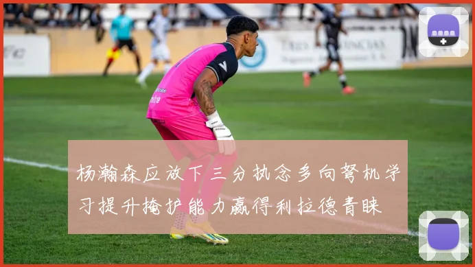杨瀚森应放下三分执念多向弩机学习提升掩护能力赢得利拉德青睐