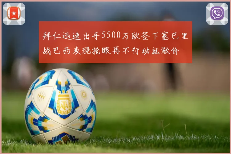 拜仁迅速出手5500万欧签下塞巴里战巴西表现抢眼再不行动就涨价