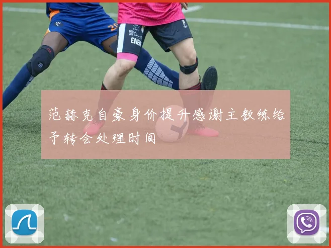 范赫克自豪身价提升感谢主教练给予转会处理时间